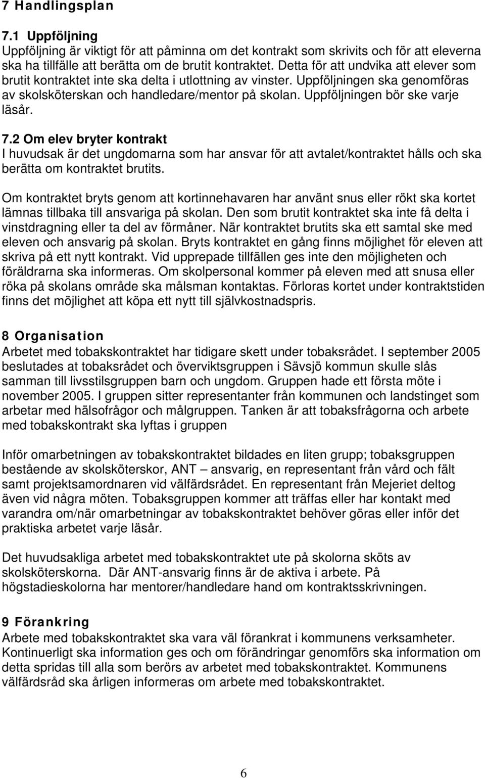 Uppföljningen bör ske varje läsår. 7.2 Om elev bryter kontrakt I huvudsak är det ungdomarna som har ansvar för att avtalet/kontraktet hålls och ska berätta om kontraktet brutits.