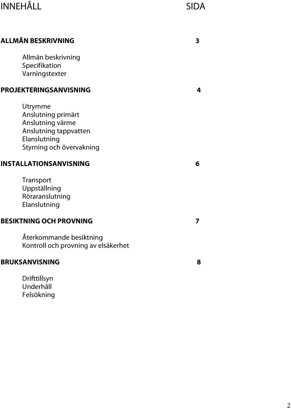 INSTALLATIONSANVISNING 6 Transport Uppställning Röraranslutning Elanslutning BESIKTNING OCH PROVNING 7