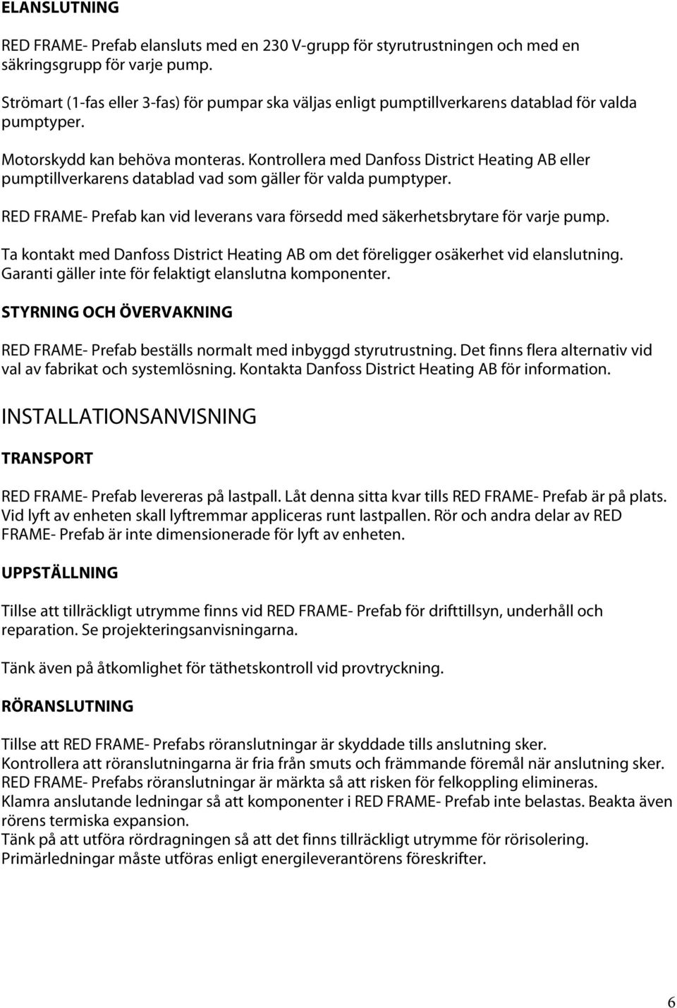 Kontrollera med Danfoss District Heating AB eller pumptillverkarens datablad vad som gäller för valda pumptyper. RED FRAME- Prefab kan vid leverans vara försedd med säkerhetsbrytare för varje pump.