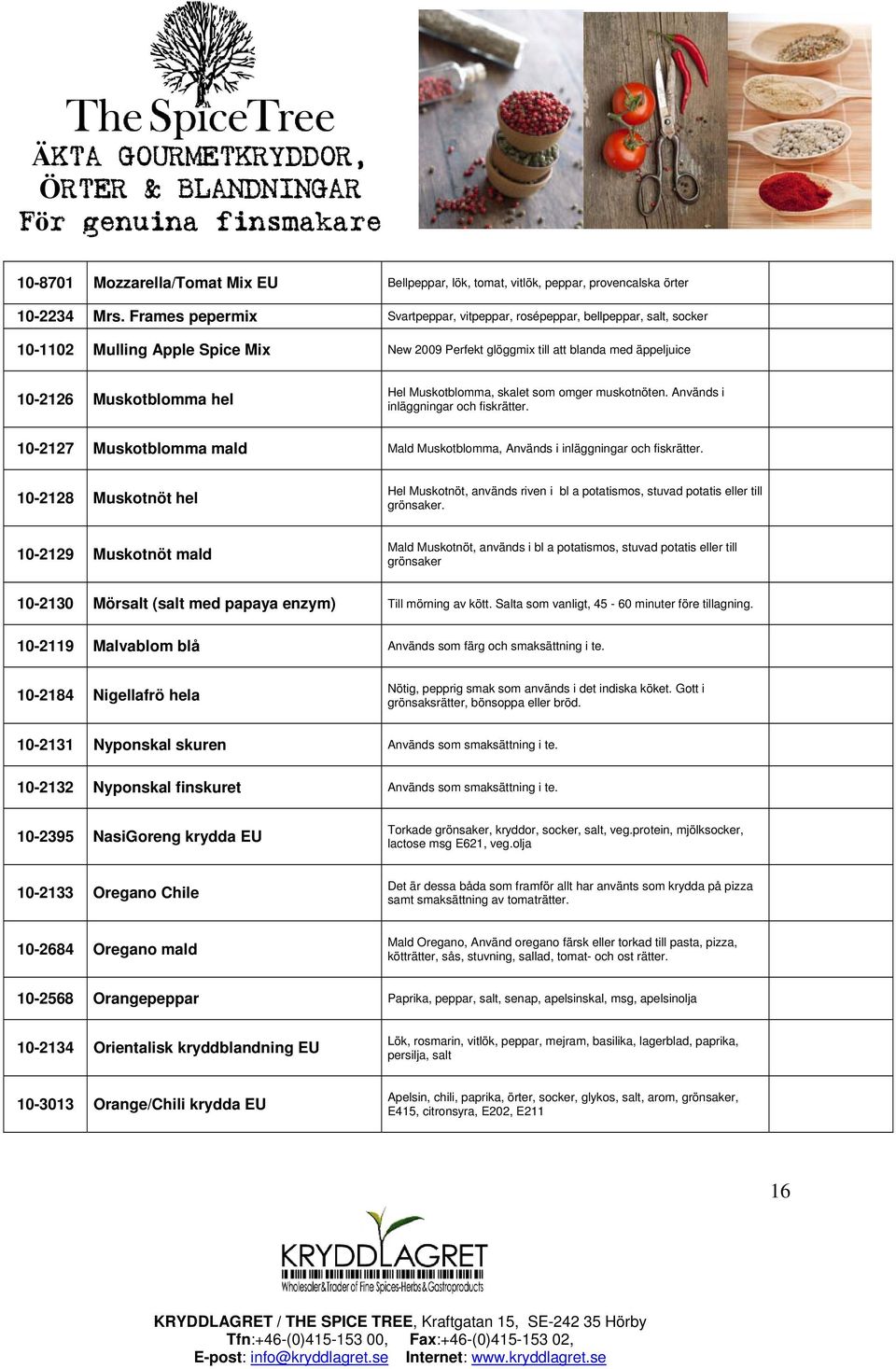 Muskotblomma, skalet som omger muskotnöten. Används i inläggningar och fiskrätter. 10-2127 Muskotblomma mald Mald Muskotblomma, Används i inläggningar och fiskrätter.