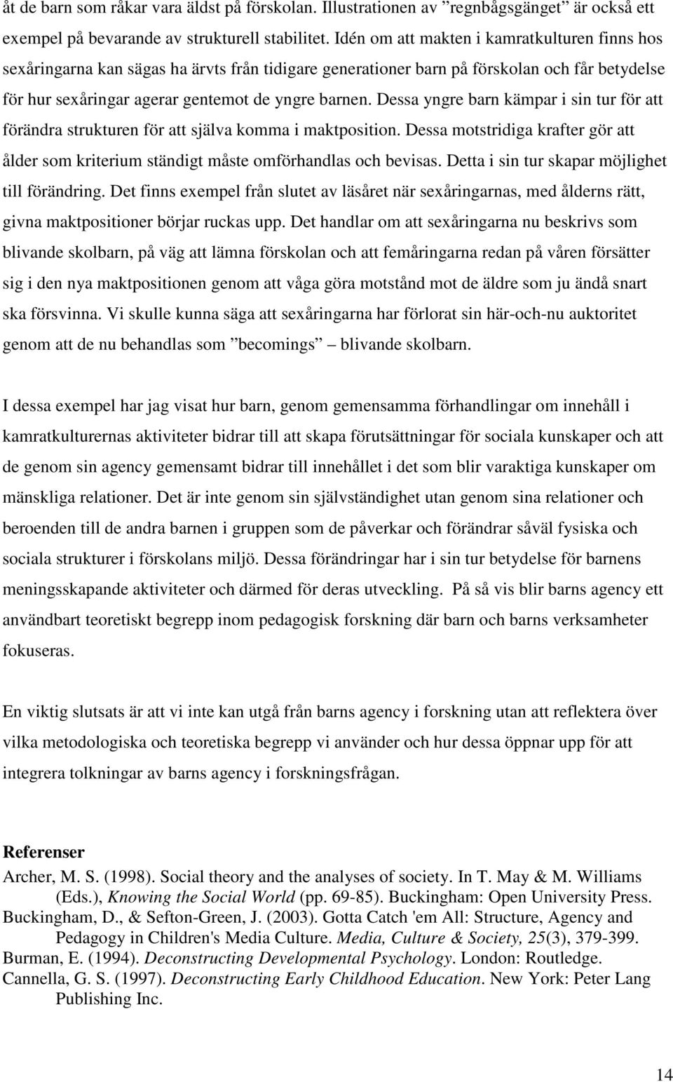 Dessa yngre barn kämpar i sin tur för att förändra strukturen för att själva komma i maktposition. Dessa motstridiga krafter gör att ålder som kriterium ständigt måste omförhandlas och bevisas.