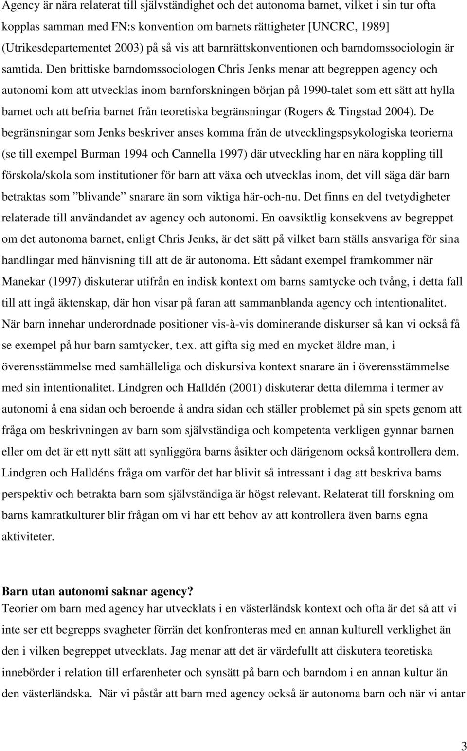 Den brittiske barndomssociologen Chris Jenks menar att begreppen agency och autonomi kom att utvecklas inom barnforskningen början på 1990-talet som ett sätt att hylla barnet och att befria barnet