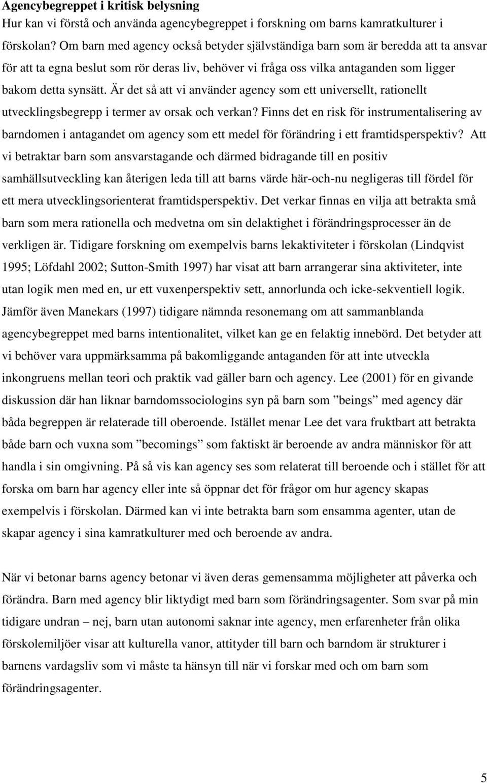 Är det så att vi använder agency som ett universellt, rationellt utvecklingsbegrepp i termer av orsak och verkan?