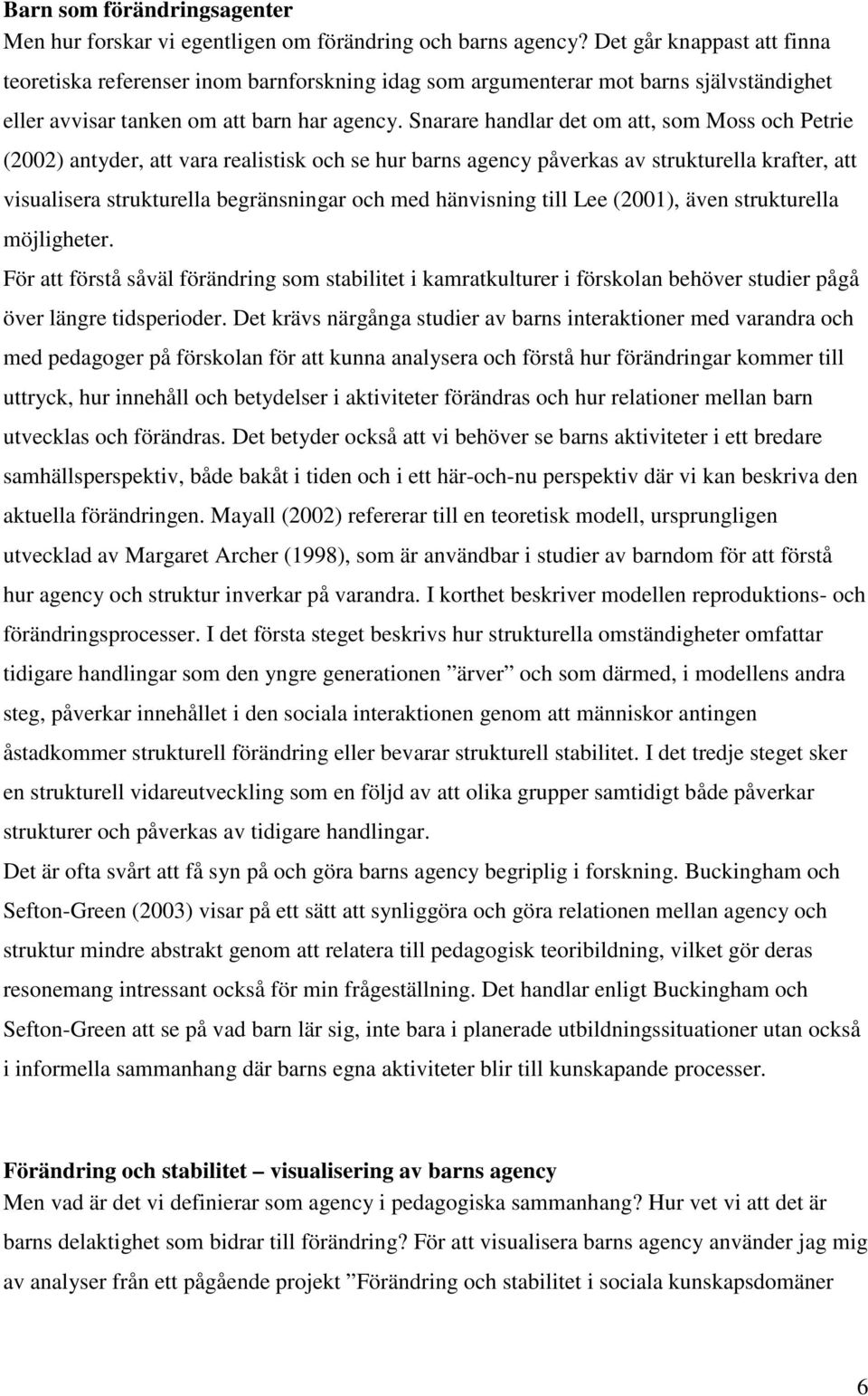 Snarare handlar det om att, som Moss och Petrie (2002) antyder, att vara realistisk och se hur barns agency påverkas av strukturella krafter, att visualisera strukturella begränsningar och med