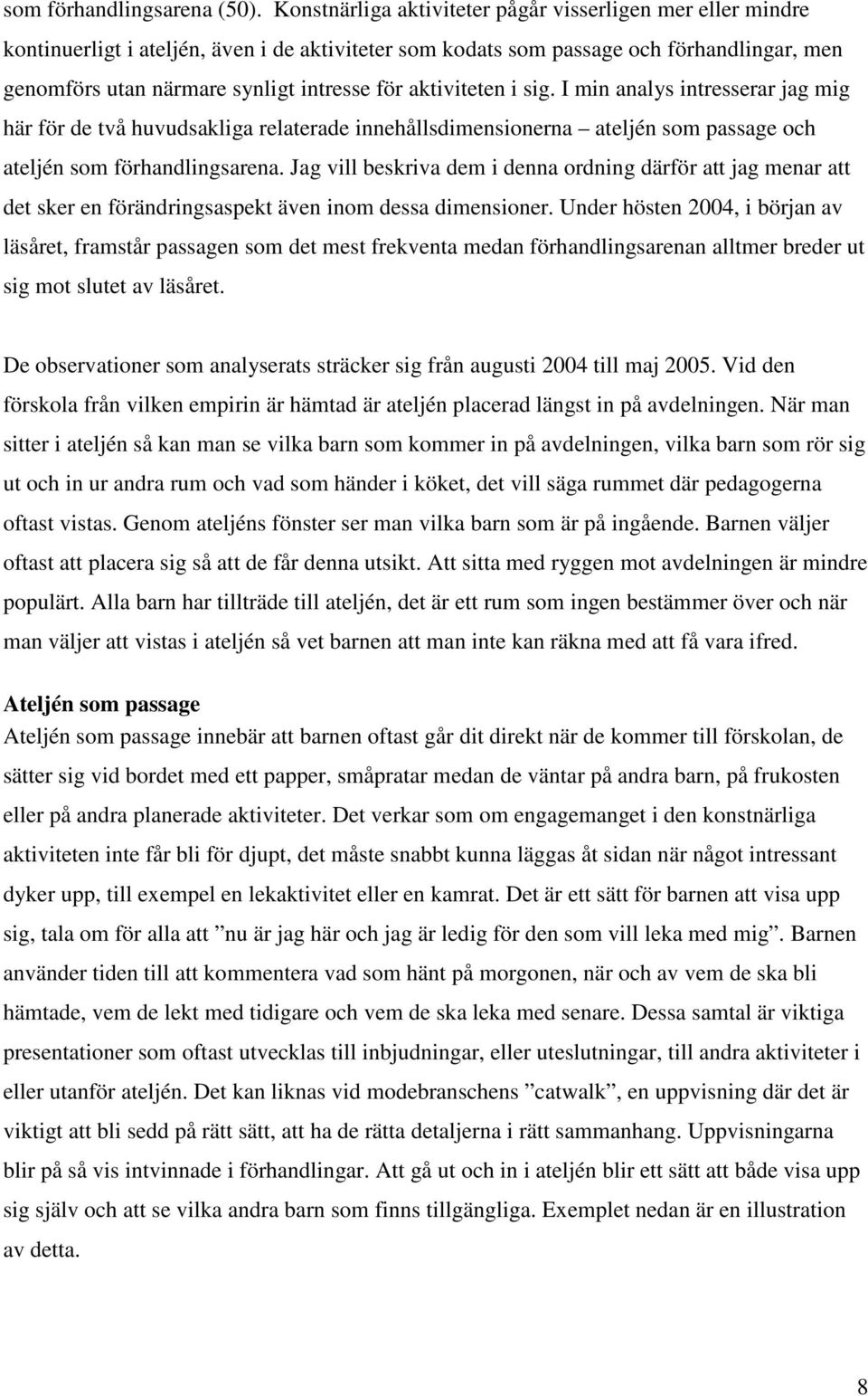 aktiviteten i sig. I min analys intresserar jag mig här för de två huvudsakliga relaterade innehållsdimensionerna ateljén som passage och ateljén som förhandlingsarena.