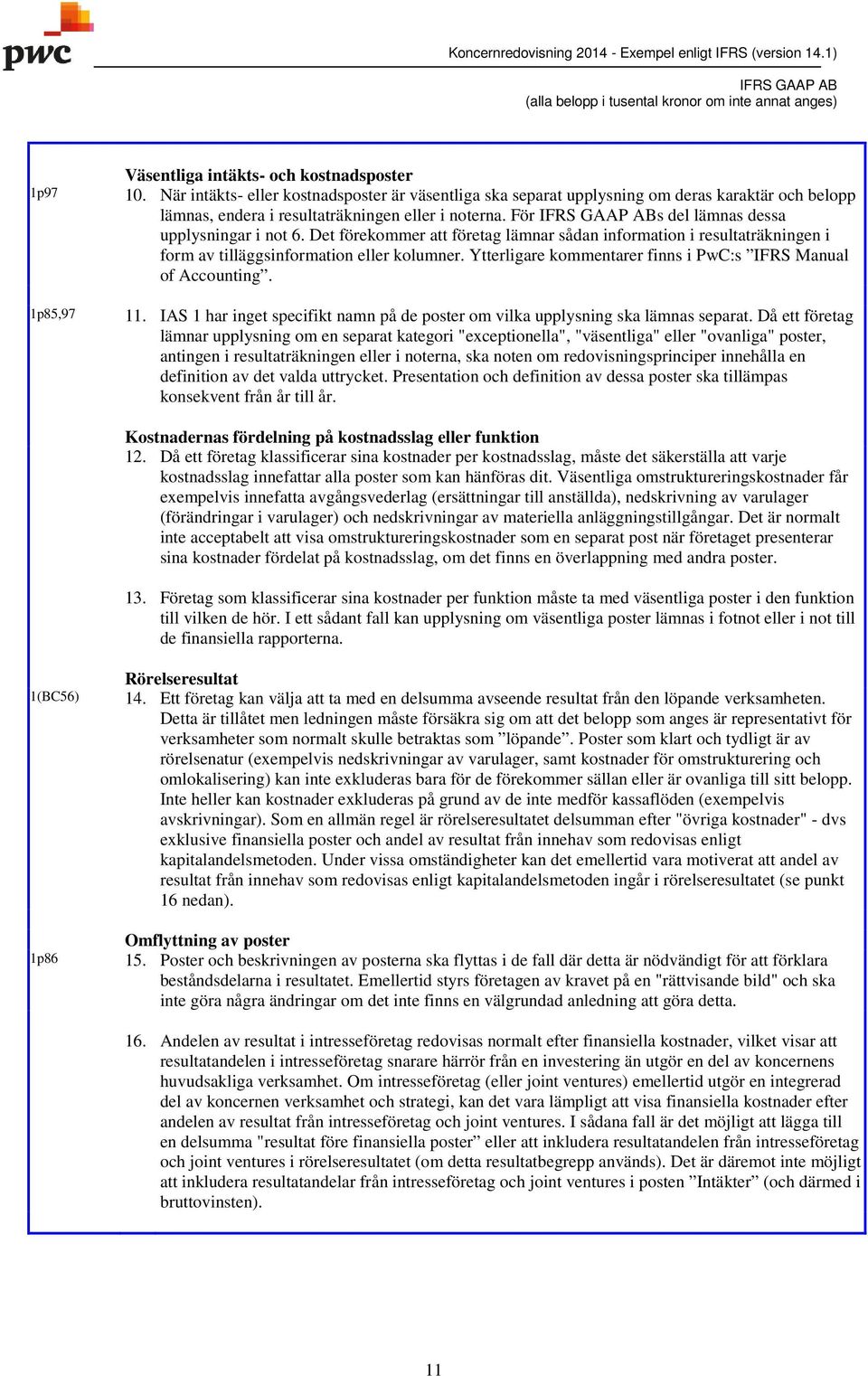 Ytterligare kommentarer finns i PwC:s IFRS Manual of Accounting. 1p85,97 11. IAS 1 har inget specifikt namn på de poster om vilka upplysning ska lämnas separat.