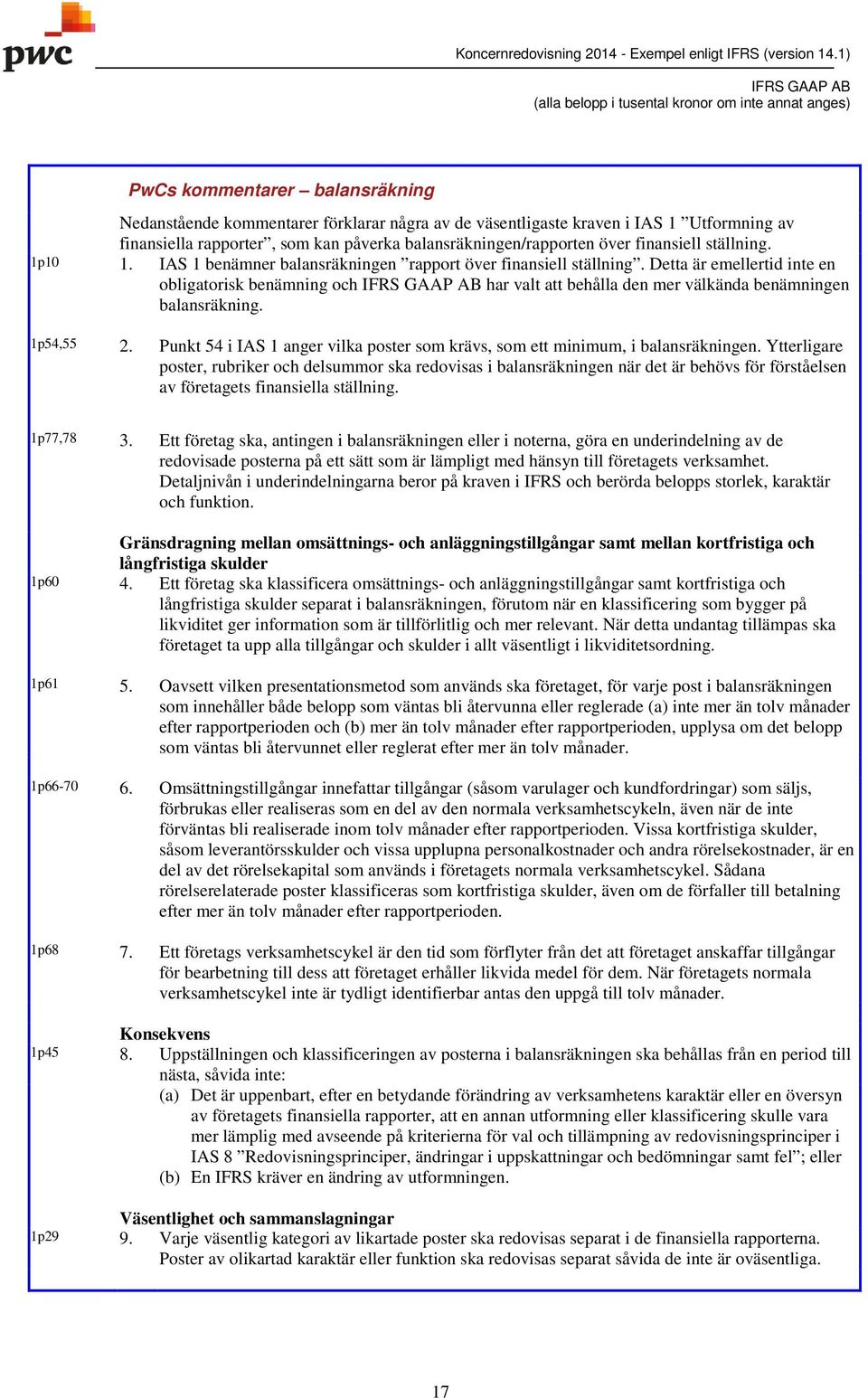 Detta är emellertid inte en obligatorisk benämning och har valt att behålla den mer välkända benämningen balansräkning. 1p54,55 2.