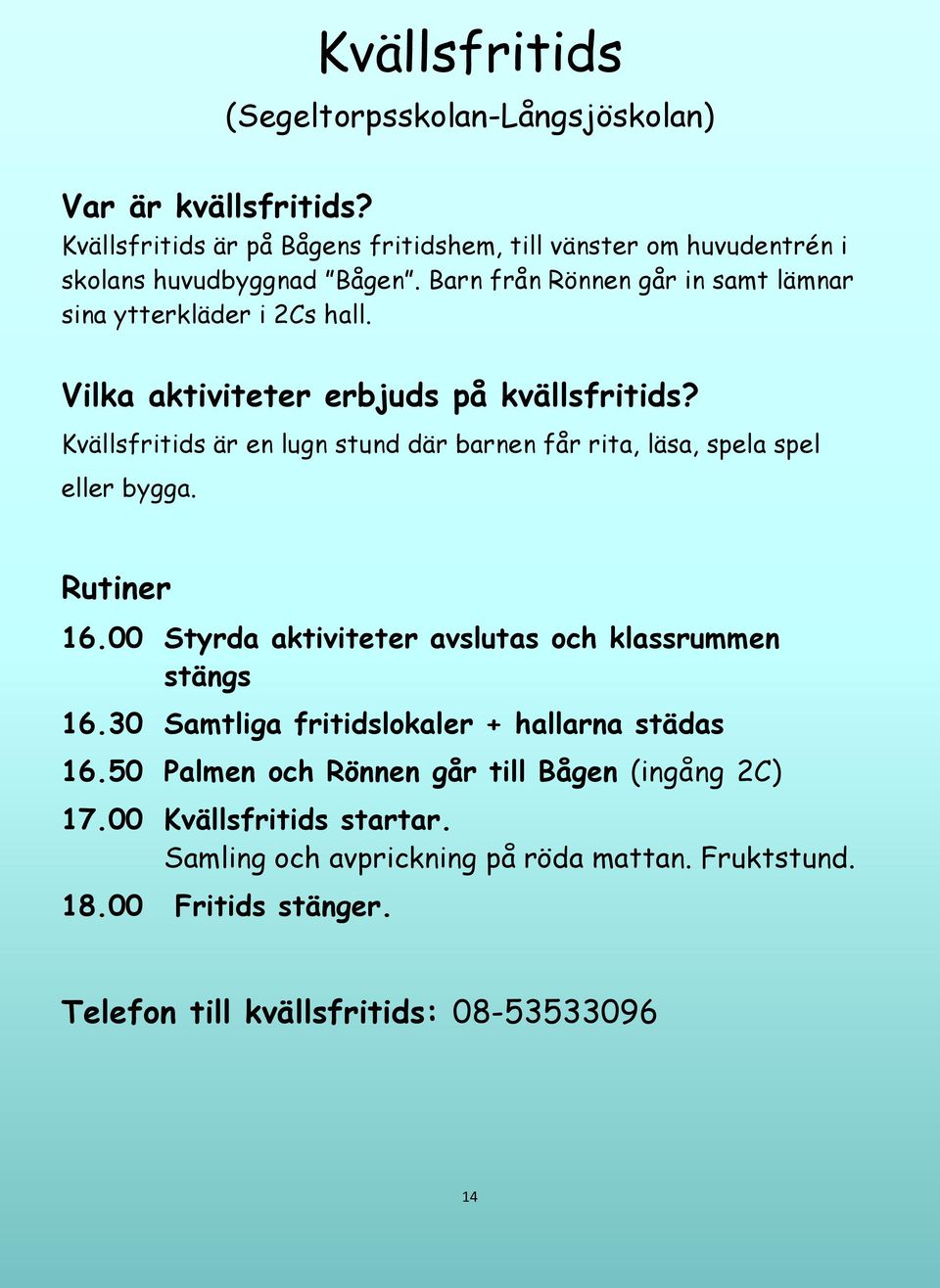 Kvällsfritids är en lugn stund där barnen får rita, läsa, spela spel eller bygga. Rutiner 16.00 Styrda aktiviteter avslutas och klassrummen stängs 16.