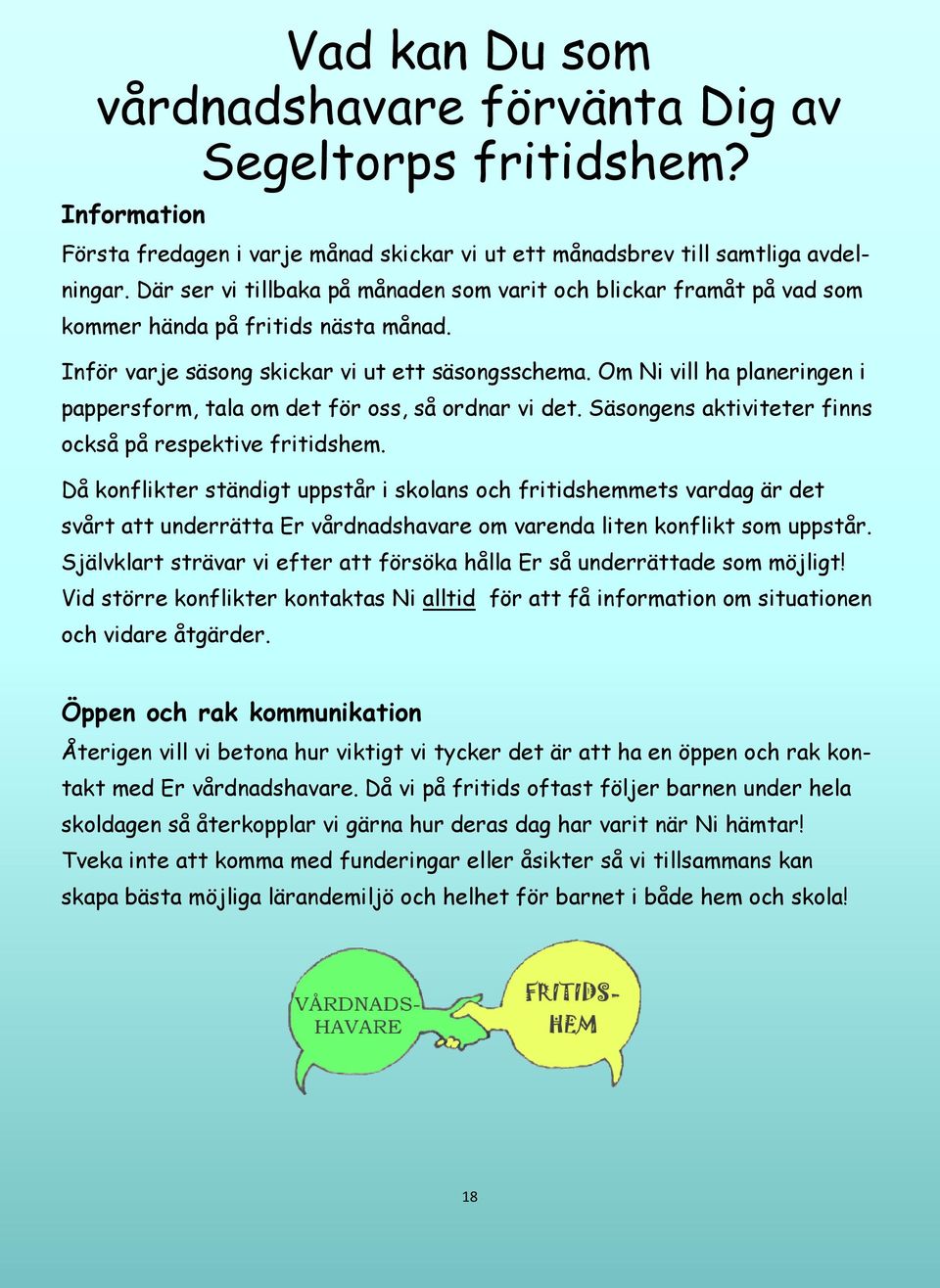 Om Ni vill ha planeringen i pappersform, tala om det för oss, så ordnar vi det. Säsongens aktiviteter finns också på respektive fritidshem.