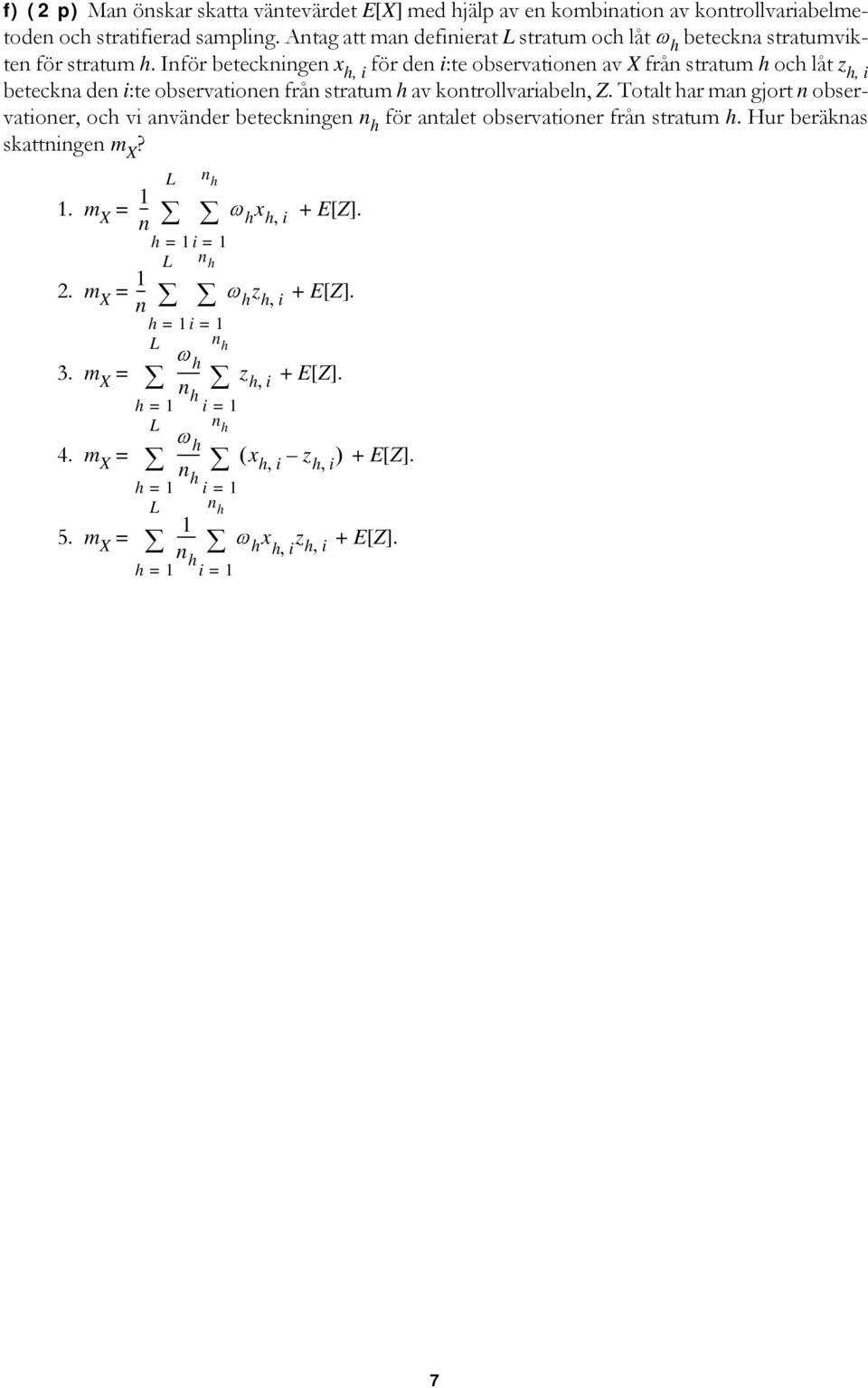 Inför beteckningen x h, i för den i:te observationen av X från stratum h och låt z h, i beteckna den i:te observationen från stratum h av kontrollvariabeln, Z.