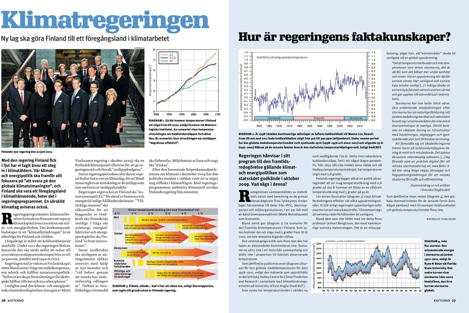 Vår klimatoch energipolitik ska framför allt fokusera på att svara på den globala klimat utmaningen, och Finland ska vara ett före gångsland i klimathänseende, heter det i regerings programmet.