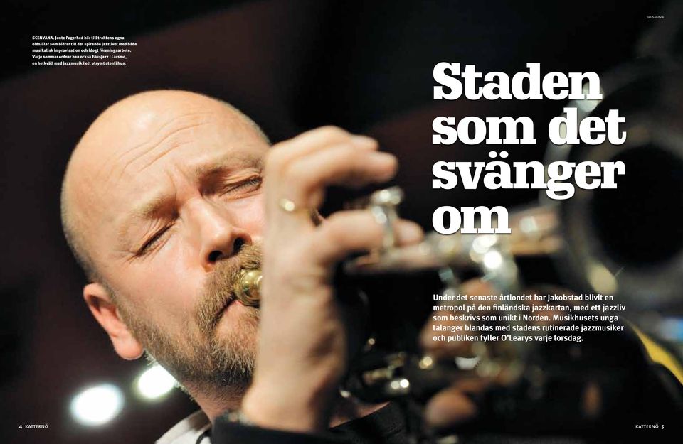 föreningsarbete. Varje sommar ordnar han också Föusjazz i Larsmo, en helkväll med jazzmusik i ett utrymt stenfähus.