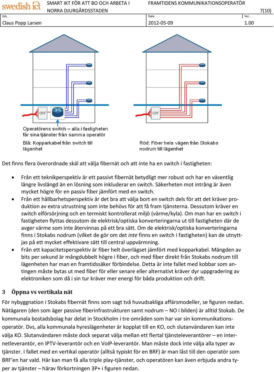 Från ett hållbarhetsperspektiv är det bra att välja bort en switch dels för att det kräver produktion av extra utrustning som inte behövs för att få fram tjänsterna.