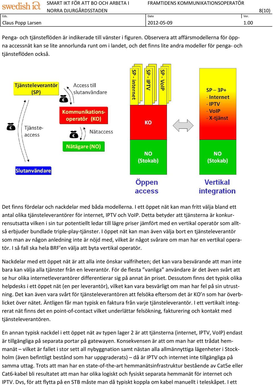 Det finns fördelar och nackdelar med båda modellerna. I ett öppet nät kan man fritt välja bland ett antal olika tjänsteleverantörer för internet, IPTV och VoIP.