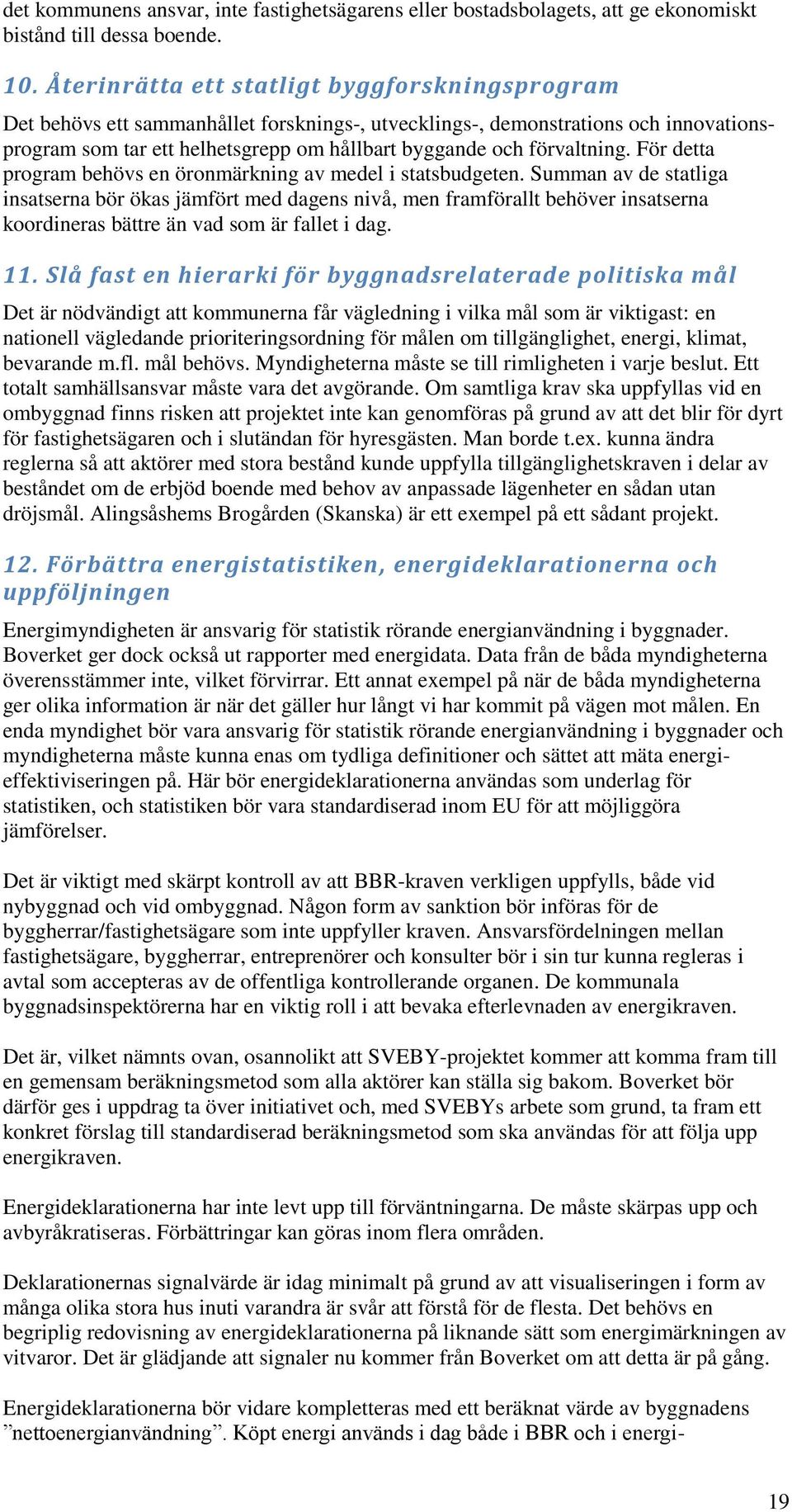 förvaltning. För detta program behövs en öronmärkning av medel i statsbudgeten.