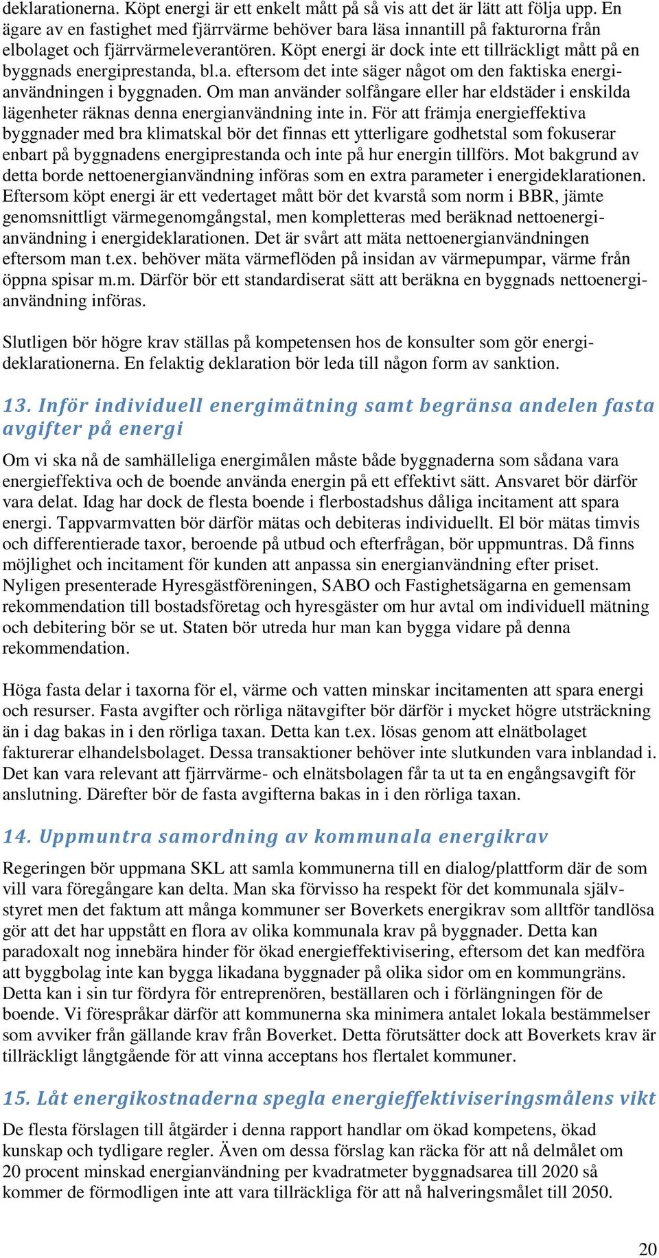 Köpt energi är dock inte ett tillräckligt mått på en byggnads energiprestanda, bl.a. eftersom det inte säger något om den faktiska energianvändningen i byggnaden.