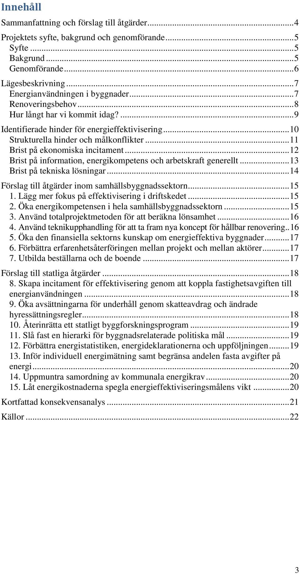 .. 12 Brist på information, energikompetens och arbetskraft generellt... 13 Brist på tekniska lösningar... 14 Förslag till åtgärder inom samhällsbyggnadssektorn... 15 1.