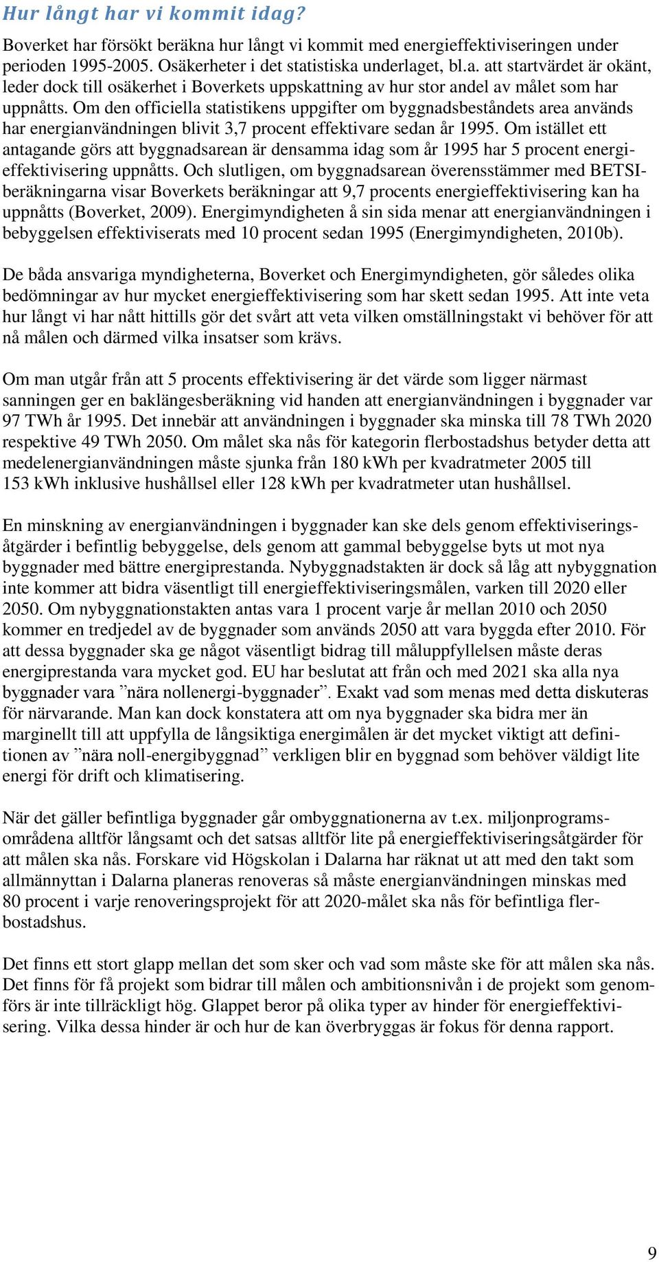 Om istället ett antagande görs att byggnadsarean är densamma idag som år 1995 har 5 procent energieffektivisering uppnåtts.