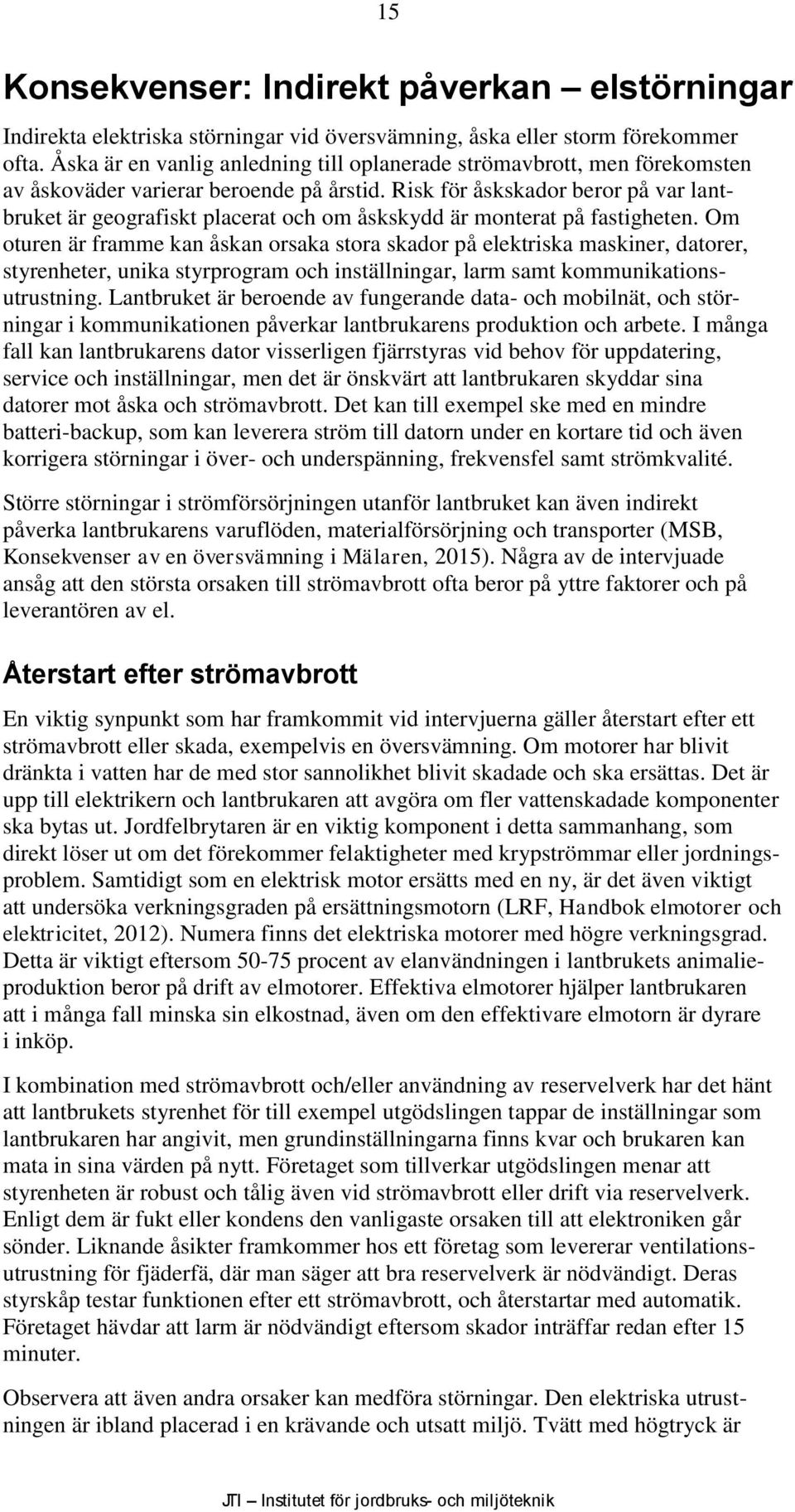 Risk för åskskador beror på var lantbruket är geografiskt placerat och om åskskydd är monterat på fastigheten.