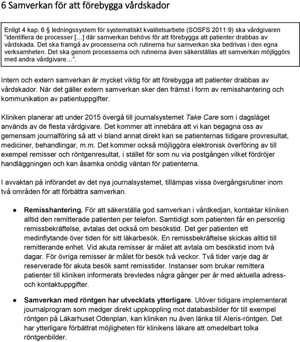 Det ska framgå av processerna och rutinerna hur samverkan ska bedrivas i den egna verksamheten. Det ska genom processerna och rutinerna även säkerställas att samverkan möjliggörs med andra vårdgivare.