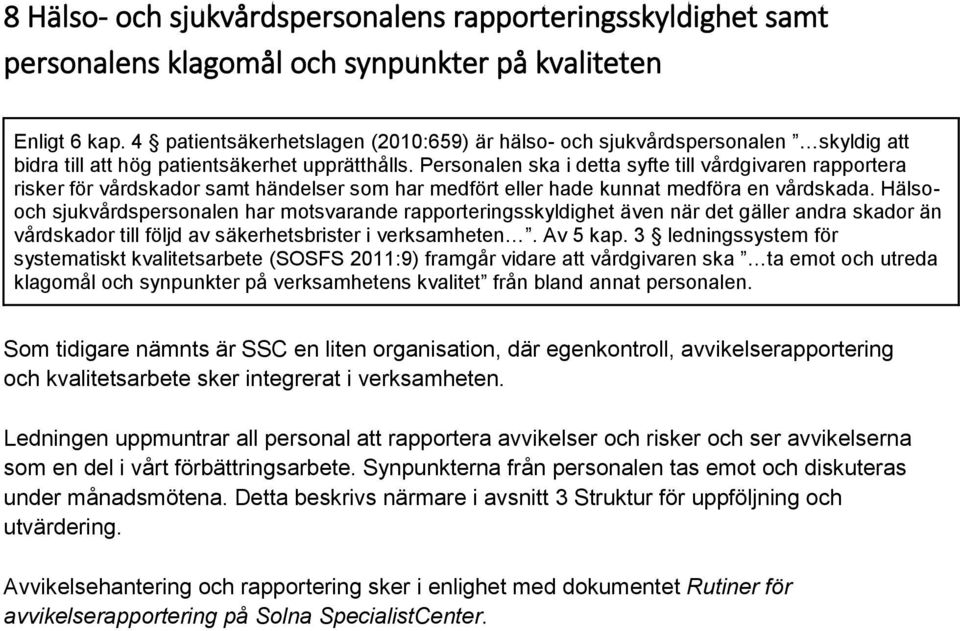 Personalen ska i detta syfte till vårdgivaren rapportera risker för vårdskador samt händelser som har medfört eller hade kunnat medföra en vårdskada.