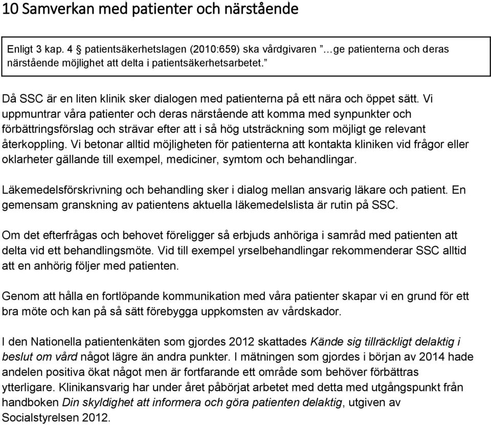 Vi uppmuntrar våra patienter och deras närstående att komma med synpunkter och förbättringsförslag och strävar efter att i så hög utsträckning som möjligt ge relevant återkoppling.