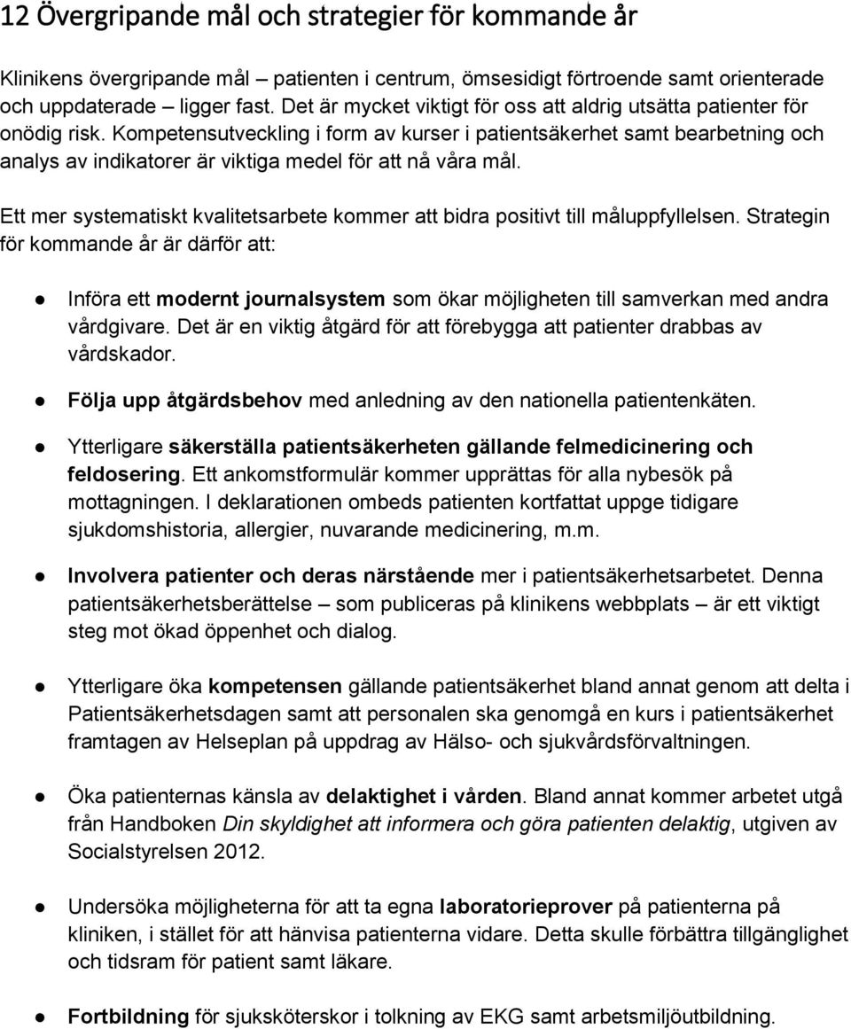 Kompetensutveckling i form av kurser i patientsäkerhet samt bearbetning och analys av indikatorer är viktiga medel för att nå våra mål.