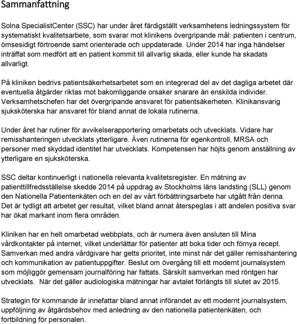 På kliniken bedrivs patientsäkerhetsarbetet som en integrerad del av det dagliga arbetet där eventuella åtgärder riktas mot bakomliggande orsaker snarare än enskilda individer.