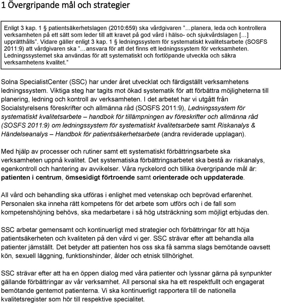 Vidare gäller enligt 3 kap. 1 ledningssystem för systematiskt kvalitetsarbete (SOSFS 2011:9) att vårdgivaren ska ansvara för att det finns ett ledningssystem för verksamheten.