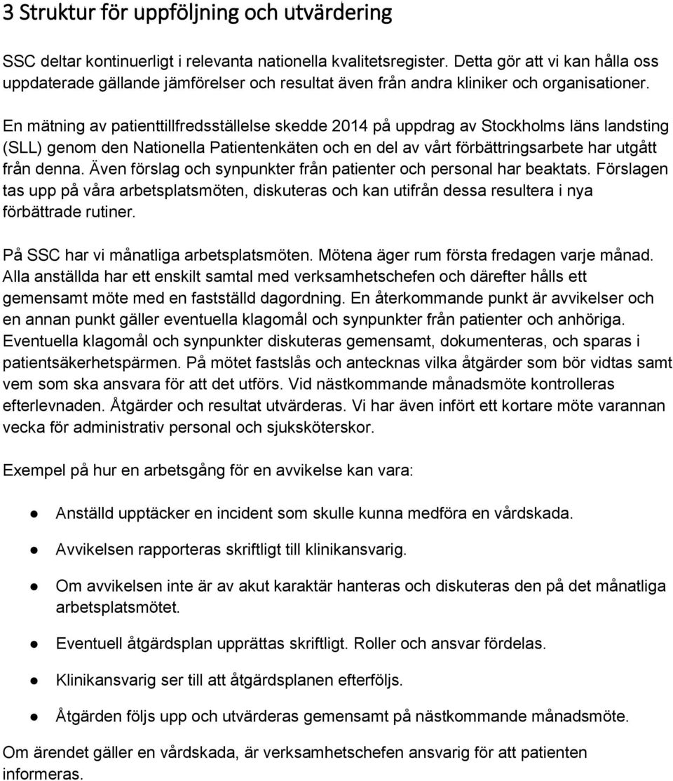 En mätning av patienttillfredsställelse skedde 2014 på uppdrag av Stockholms läns landsting (SLL) genom den Nationella Patientenkäten och en del av vårt förbättringsarbete har utgått från denna.