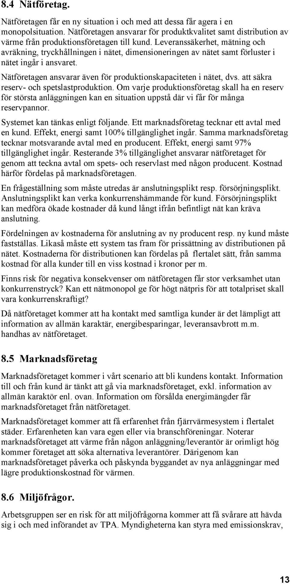 Leveranssäkerhet, mätning och avräkning, tryckhållningen i nätet, dimensioneringen av nätet samt förluster i nätet ingår i ansvaret. Nätföretagen ansvarar även för produktionskapaciteten i nätet, dvs.