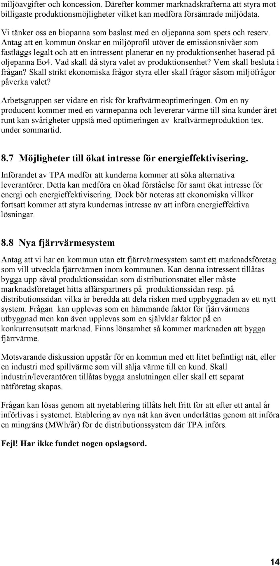 Antag att en kommun önskar en miljöprofil utöver de emissionsnivåer som fastläggs legalt och att en intressent planerar en ny produktionsenhet baserad på oljepanna Eo4.