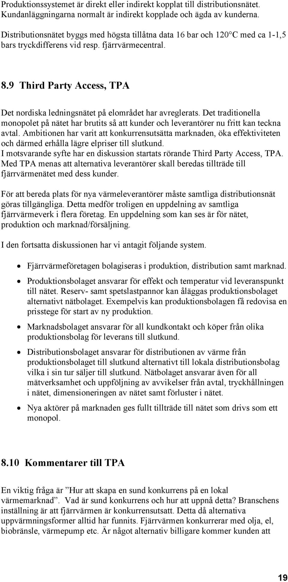 9 Third Party Access, TPA Det nordiska ledningsnätet på elområdet har avreglerats. Det traditionella monopolet på nätet har brutits så att kunder och leverantörer nu fritt kan teckna avtal.