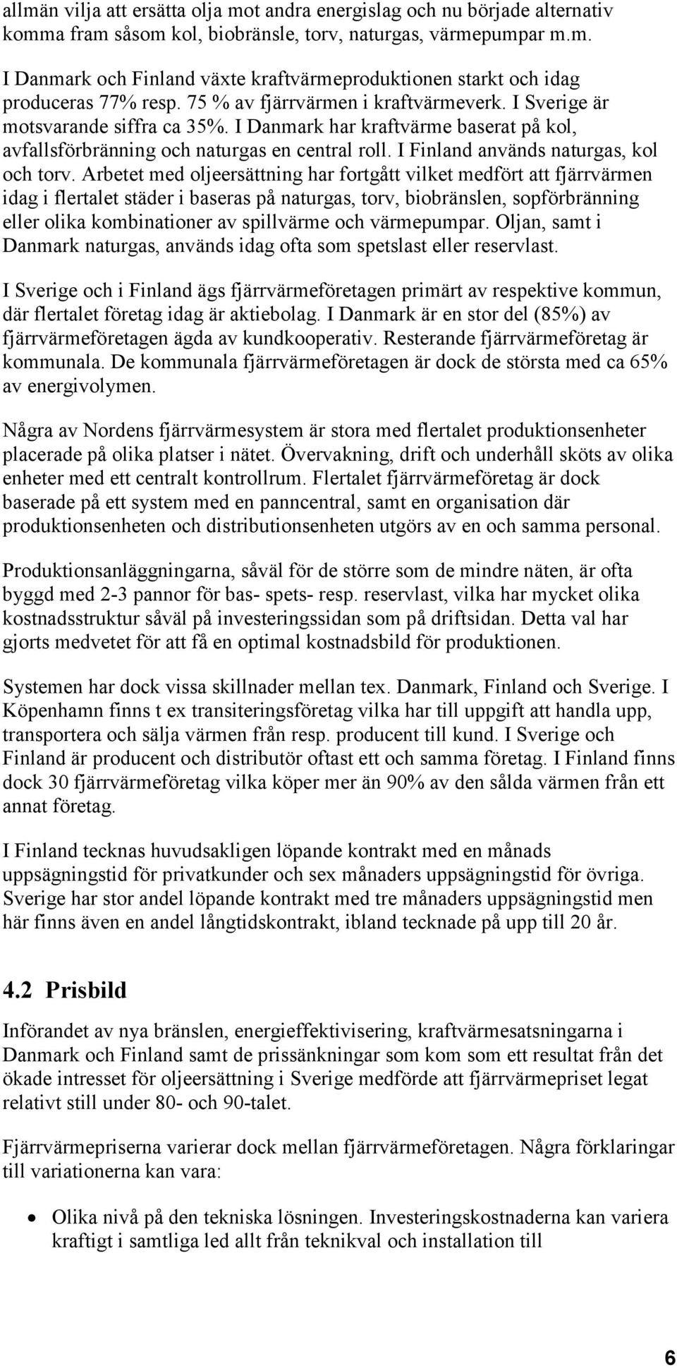 I Finland används naturgas, kol och torv.