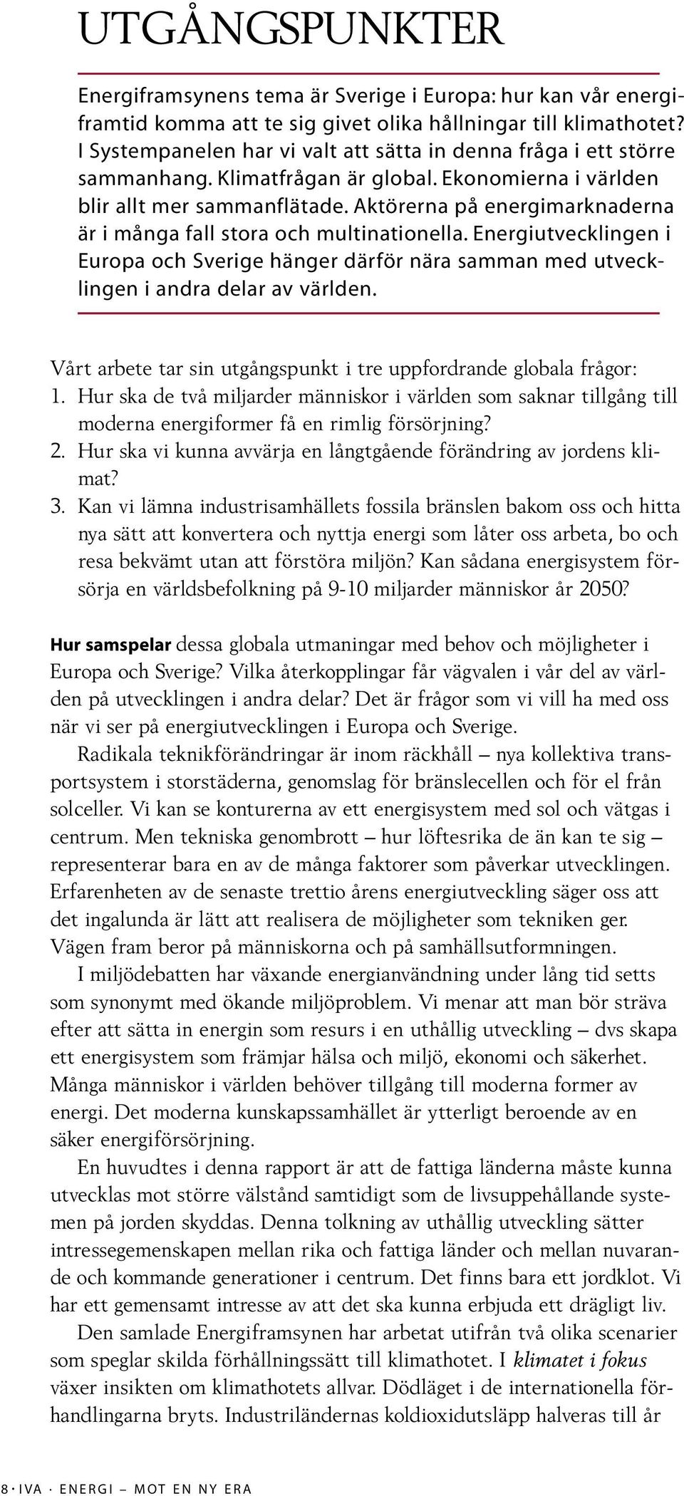 Aktörerna på energimarknaderna är i många fall stora och multinationella. Energiutvecklingen i Europa och Sverige hänger därför nära samman med utvecklingen i andra delar av världen.