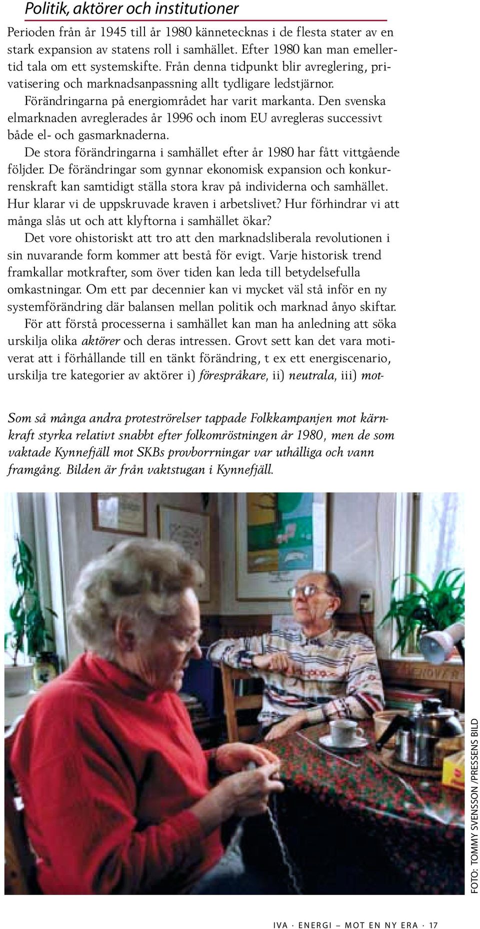 Förändringarna på energiområdet har varit markanta. Den svenska elmarknaden avreglerades år 1996 och inom EU avregleras successivt både el- och gasmarknaderna.