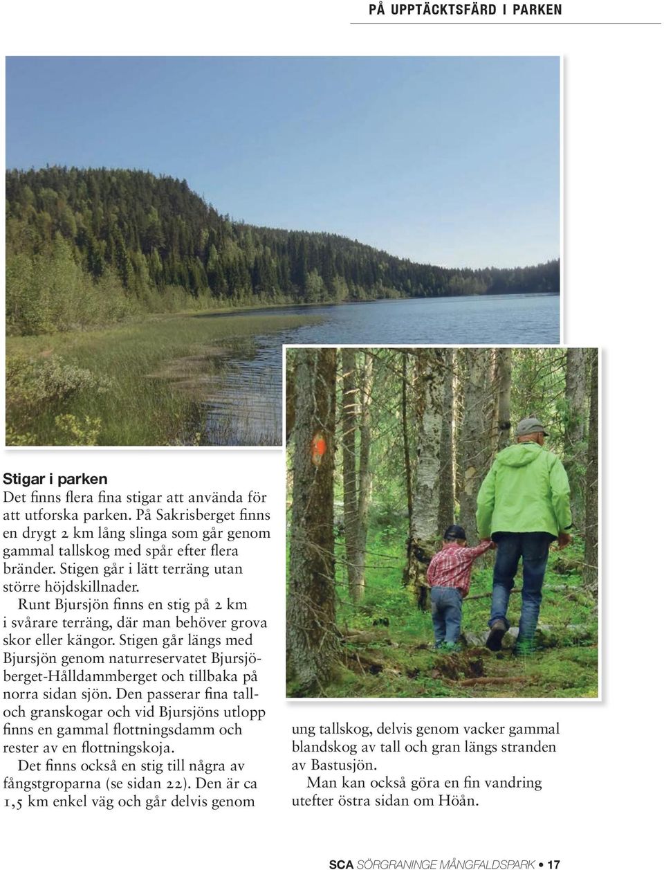 Runt Bjursjön finns en stig på 2 km i svårare terräng, där man behöver grova skor eller kängor.