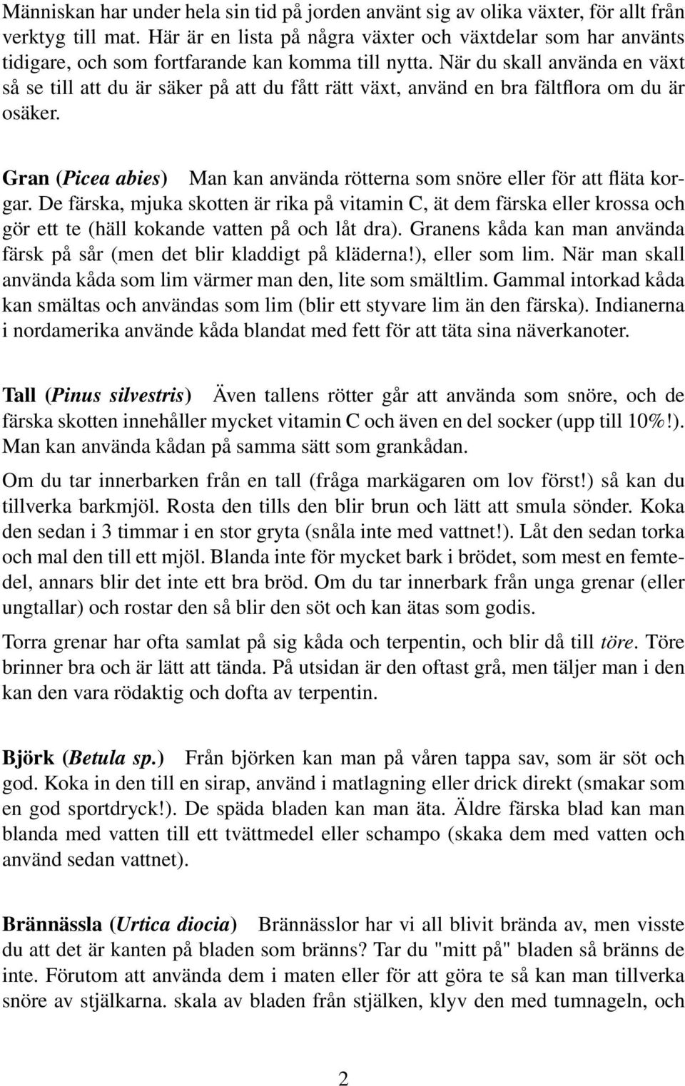 När du skall använda en växt så se till att du är säker på att du fått rätt växt, använd en bra fältflora om du är osäker.