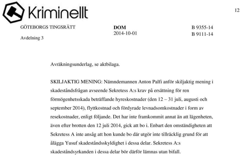 hyreskostnader (den 12 31 juli, augusti och september 2014), flyttkostnad och fördyrade levnadsomkostnader i form av resekostnader, enligt följande.