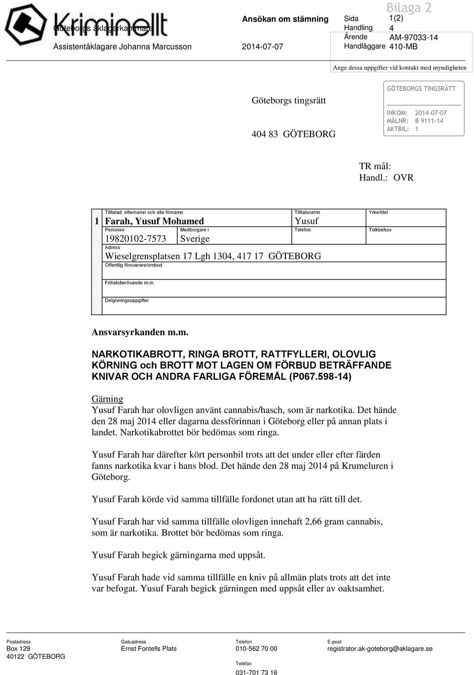 : OVR Tilltalad: efternamn och alla förnamn Tilltalsnamn Yrke/titel 1 Farah, Yusuf Mohamed Yusuf Personnr Medborgare i Telefon Tolkbehov 19820102-7573 Sverige Adress Wieselgrensplatsen 17 Lgh 1304,