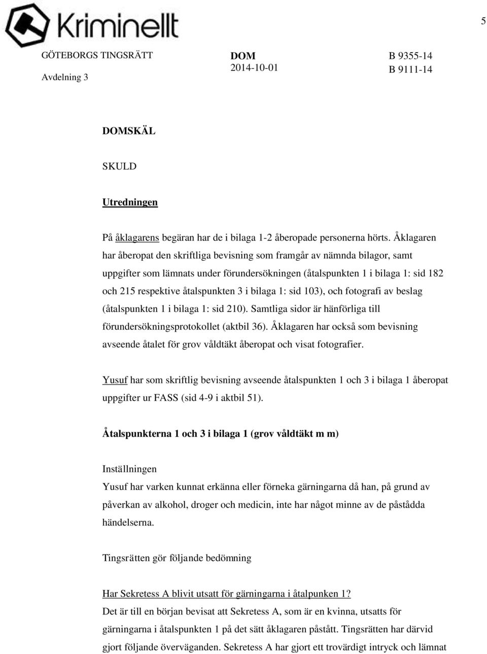 i bilaga 1: sid 103), och fotografi av beslag (åtalspunkten 1 i bilaga 1: sid 210). Samtliga sidor är hänförliga till förundersökningsprotokollet (aktbil 36).