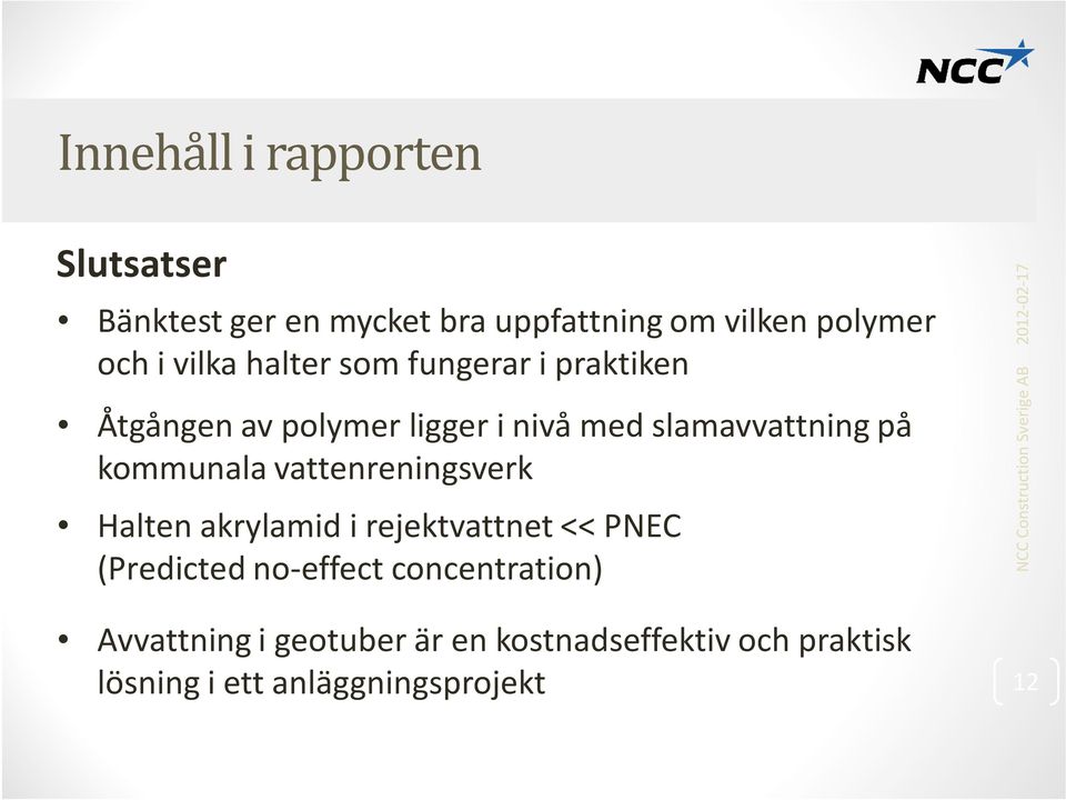 vattenreningsverk Halten akrylamid i rejektvattnet << PNEC (Predicted no-effect concentration) NCC