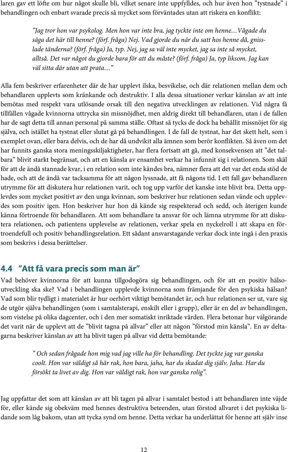 Nej, jag sa väl inte mycket, jag sa inte så mycket, alltså. Det var något du gjorde bara för att du måste? (förf. fråga) Ja, typ liksom.