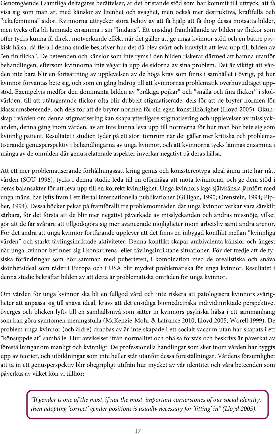 Ett ensidigt framhållande av bilden av flickor som offer tycks kunna få direkt motverkande effekt när det gäller att ge unga kvinnor stöd och en bättre psykisk hälsa, då flera i denna studie