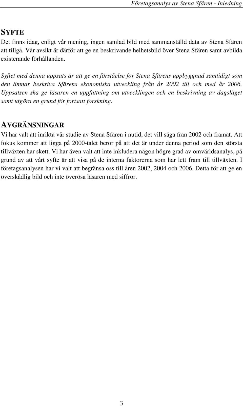 Syftet med denna uppsats är att ge en förståelse för Stena Sfärens uppbyggnad samtidigt som den ämnar beskriva Sfärens ekonomiska utveckling från år 2002 till och med år 2006.