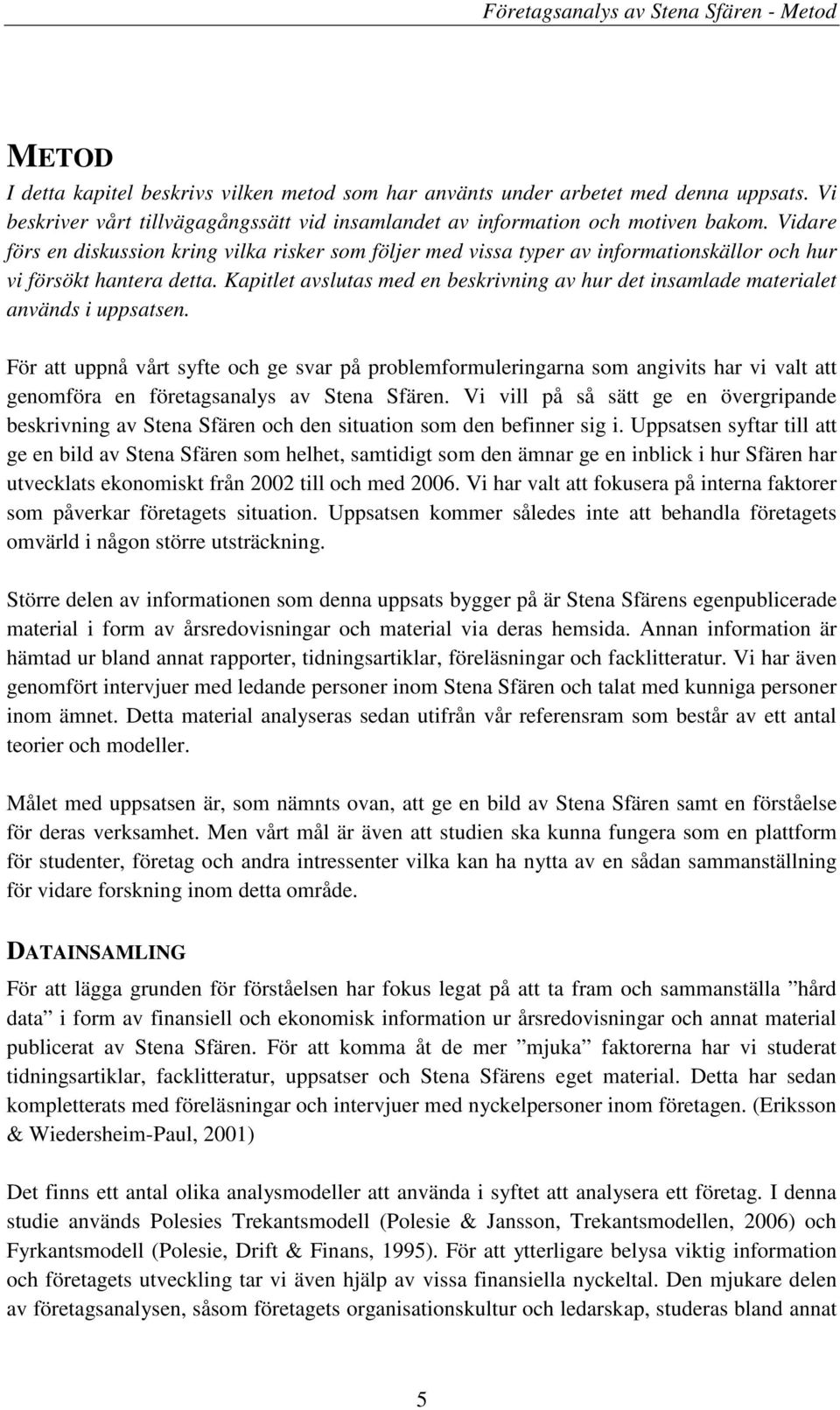 Vidare förs en diskussion kring vilka risker som följer med vissa typer av informationskällor och hur vi försökt hantera detta.