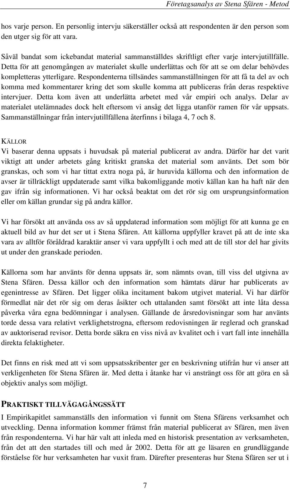 Detta för att genomgången av materialet skulle underlättas och för att se om delar behövdes kompletteras ytterligare.