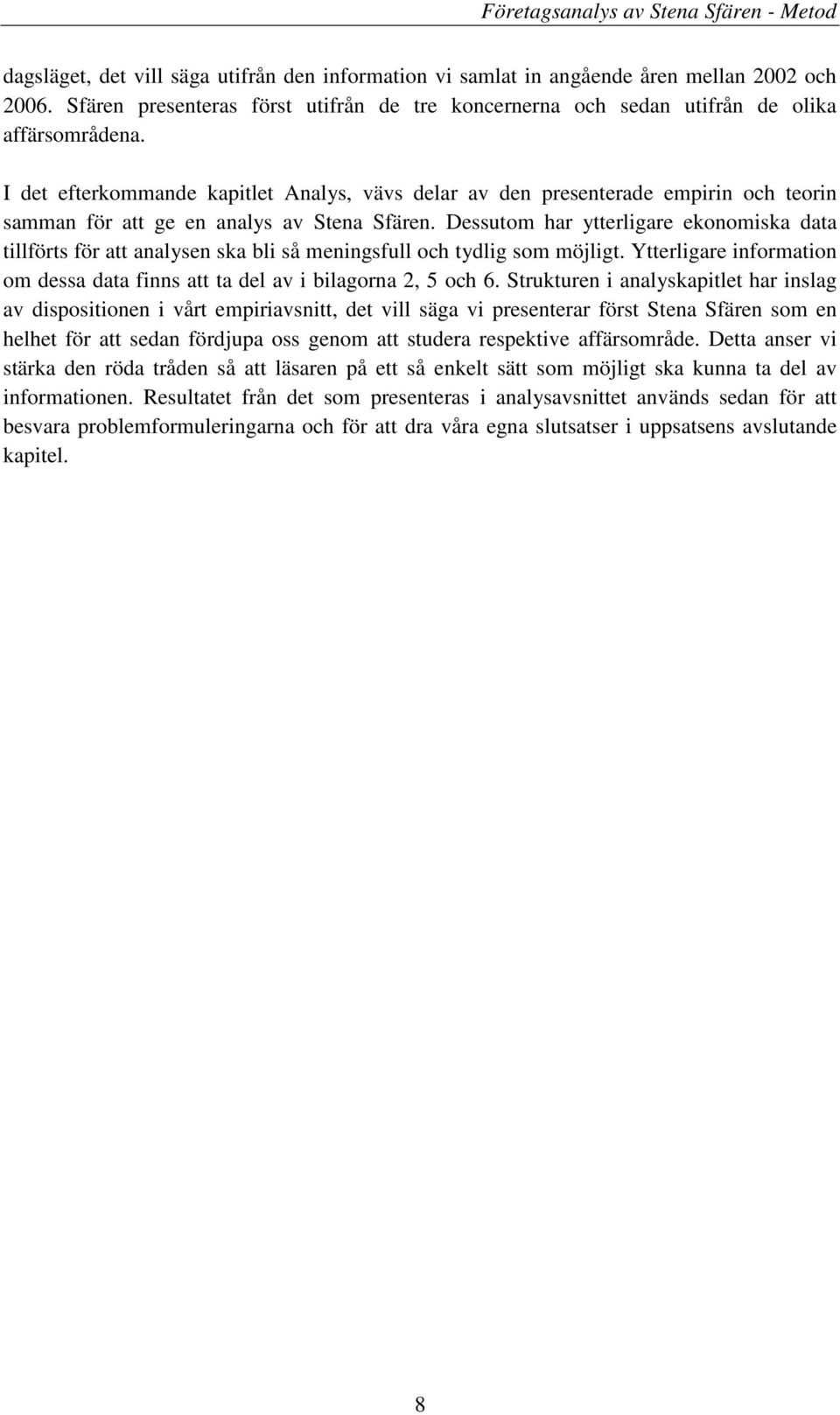 I det efterkommande kapitlet Analys, vävs delar av den presenterade empirin och teorin samman för att ge en analys av Stena Sfären.
