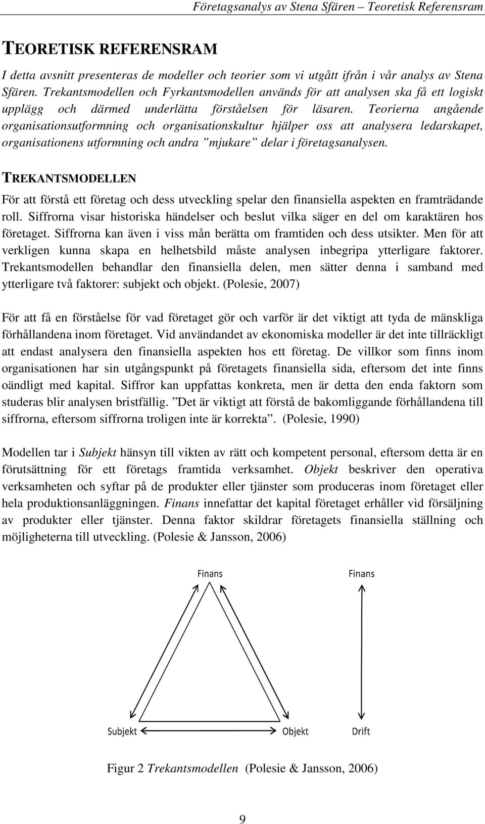 Teorierna angående organisationsutformning och organisationskultur hjälper oss att analysera ledarskapet, organisationens utformning och andra mjukare delar i företagsanalysen.