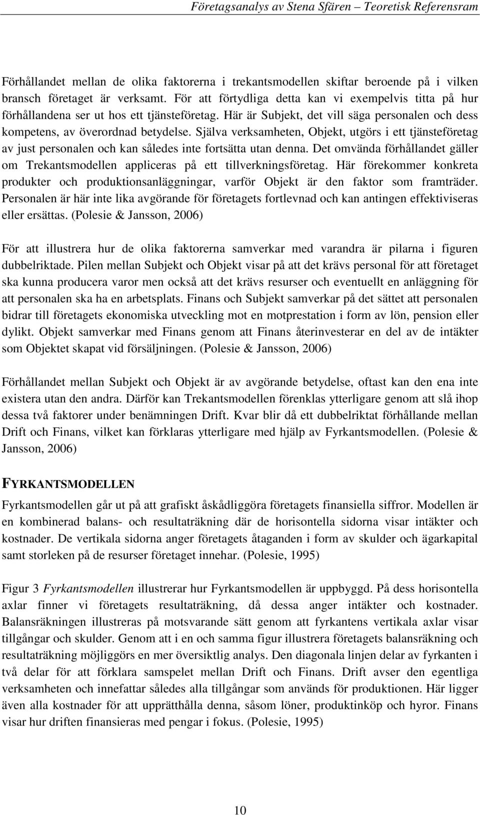 Själva verksamheten, Objekt, utgörs i ett tjänsteföretag av just personalen och kan således inte fortsätta utan denna.